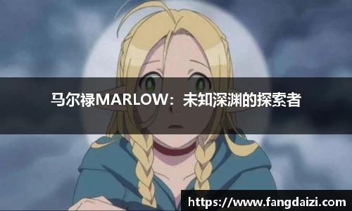 马尔禄MARLOW：未知深渊的探索者