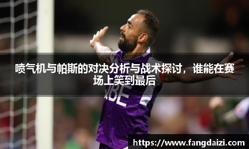 喷气机与帕斯的对决分析与战术探讨，谁能在赛场上笑到最后