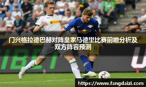 门兴格拉德巴赫对阵皇家马德里比赛前瞻分析及双方阵容预测