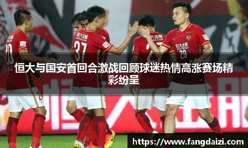 恒大与国安首回合激战回顾球迷热情高涨赛场精彩纷呈