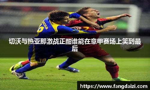 切沃与热亚那激战正酣谁能在意甲赛场上笑到最后