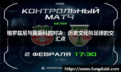 格罗兹尼与莫斯科的对决：历史文化与足球的交汇点