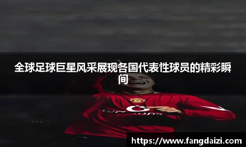 全球足球巨星风采展现各国代表性球员的精彩瞬间