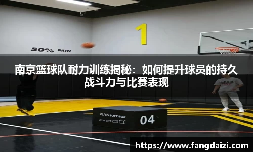 南京篮球队耐力训练揭秘：如何提升球员的持久战斗力与比赛表现