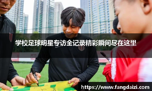 学校足球明星专访全记录精彩瞬间尽在这里